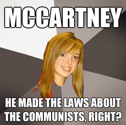 McCartney He made the laws about the communists, right?  Musically Oblivious 8th Grader