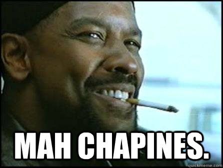  Mah Chapines.  Mah Nigga Denzel