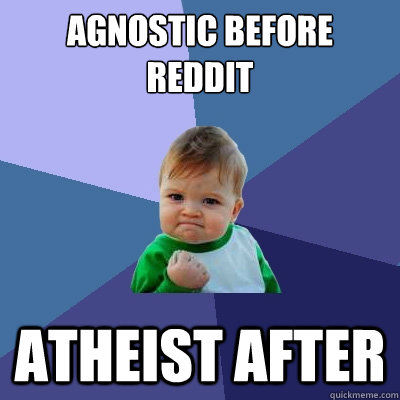 Agnostic before reddit atheist after  Success Kid