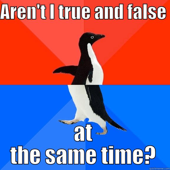 penguin guy - AREN'T I TRUE AND FALSE  AT THE SAME TIME? Socially Awesome Awkward Penguin