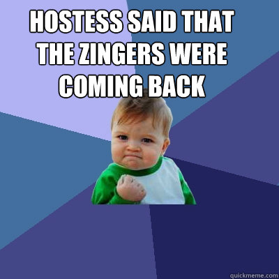 Hostess said that the zingers were coming Back   Success Kid