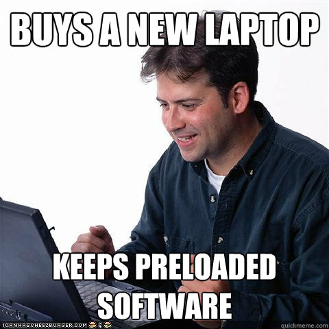 Buys a new laptop Keeps preloaded software  Net noob