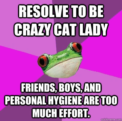 resolve to be crazy cat lady friends, boys, and personal hygiene are too much effort.  Foul Bachelorette Frog