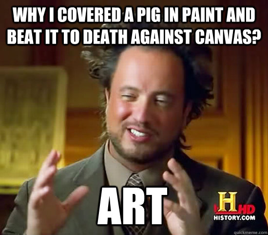 Why i covered a pig in paint and beat it to death against canvas? art - Why i covered a pig in paint and beat it to death against canvas? art  Ancient Aliens