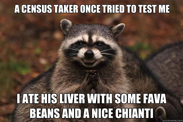 A census taker once tried to test me i ate his liver with some fava beans and a nice chianti - A census taker once tried to test me i ate his liver with some fava beans and a nice chianti  Evil Plotting Raccoon