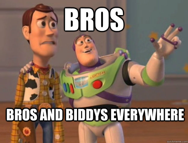 Bros Bros and biddys everywhere - Bros Bros and biddys everywhere  Buzz Lightyear