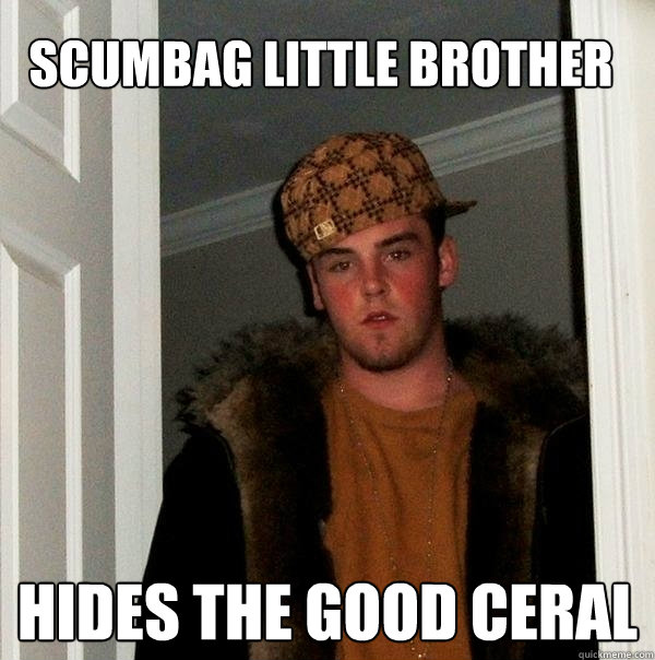 Scumbag Little Brother Hides the good ceral - Scumbag Little Brother Hides the good ceral  Scumbag Steve