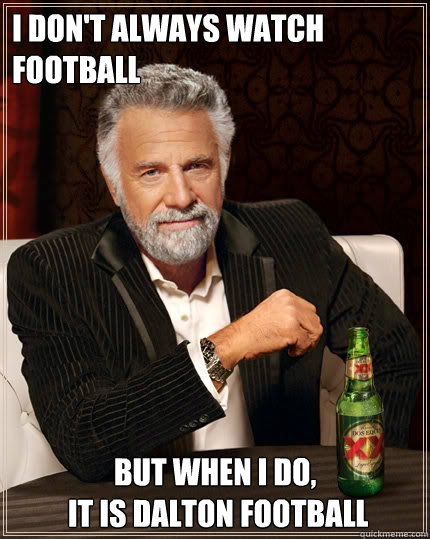 I don't always watch           football But when I do,
 it is Dalton football  Dos Equis man