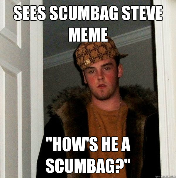 sees scumbag steve meme 