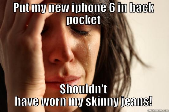 PUT MY NEW IPHONE 6 IN BACK POCKET SHOULDN'T HAVE WORN MY SKINNY JEANS! First World Problems