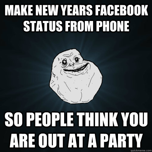 Make New Years facebook status from phone So people think you are out at a party  Forever Alone