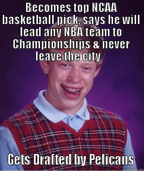 BECOMES TOP NCAA BASKETBALL PICK, SAYS HE WILL LEAD ANY NBA TEAM TO CHAMPIONSHIPS & NEVER LEAVE THE CITY    GETS DRAFTED BY PELICANS Bad Luck Brian