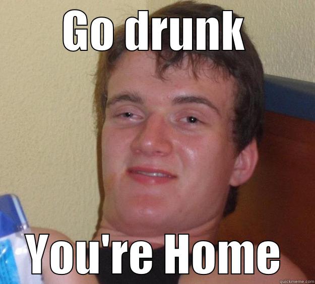 Go drunk you're home - GO DRUNK YOU'RE HOME 10 Guy