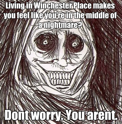 Living in Winchester Place makes you feel like you're in the middle of a nightmare? Dont worry. You arent.  Horrifying Houseguest