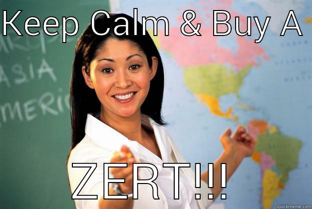 KEEP CALM & BUY A  ZERT!!! Unhelpful High School Teacher