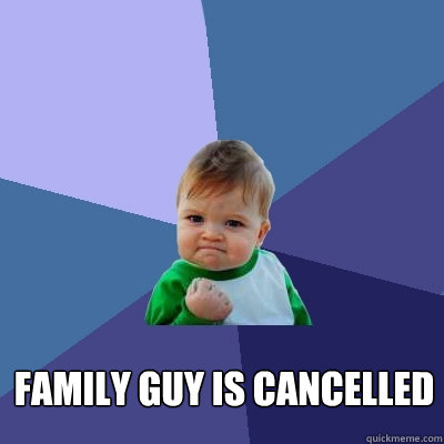 family guy is cancelled  Success Kid