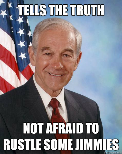 Tells The Truth Not Afraid To Rustle Some Jimmies  Ron Paul