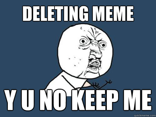 deleting meme y u no keep me - deleting meme y u no keep me  Y U No