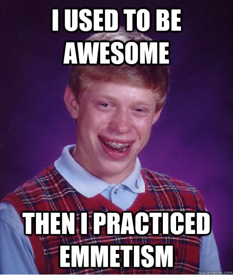 I used to be awesome then i practiced emmetism  Bad Luck Brian