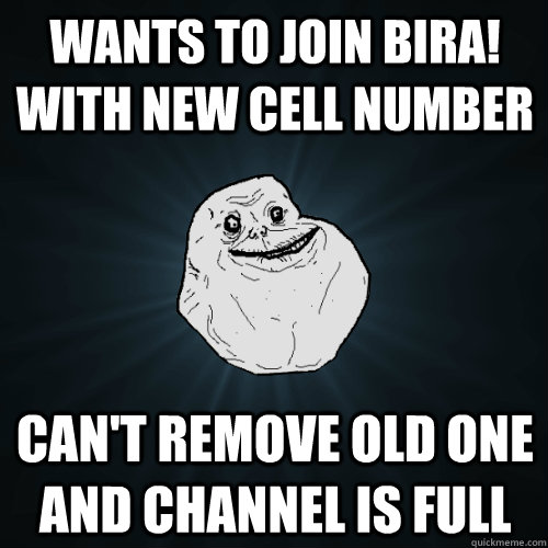 Wants to join Bira! with new cell number Can't remove old one and channel is full - Wants to join Bira! with new cell number Can't remove old one and channel is full  Forever Alone