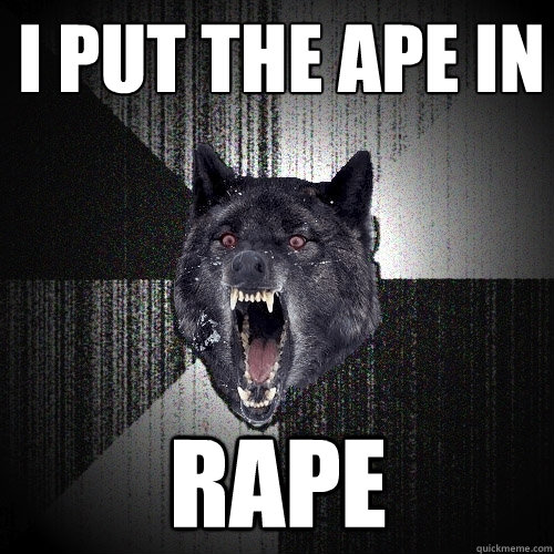 I PUT THE APE IN RAPE  Insanity Wolf