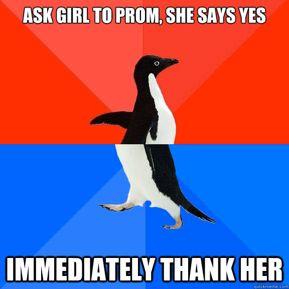 Ask girl to prom, she says yes immediately thank her  