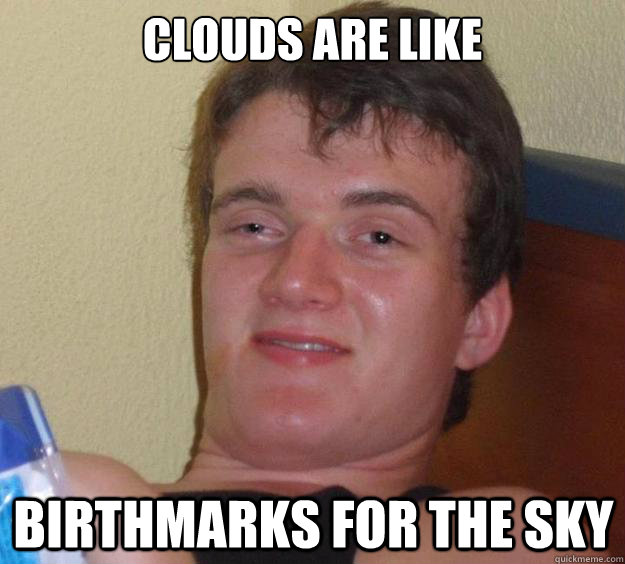 Clouds are like birthmarks for the sky  10 Guy