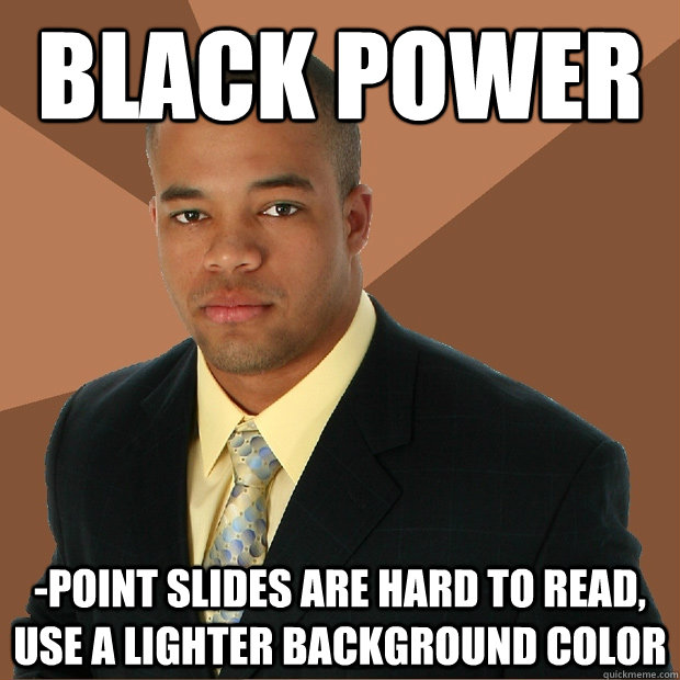 Black power -point slides are hard to read, use a lighter background color - Black power -point slides are hard to read, use a lighter background color  Successful Black Man