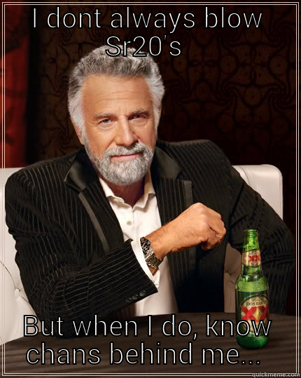 Nissan problems  - I DONT ALWAYS BLOW SR20'S  BUT WHEN I DO, KNOW CHANS BEHIND ME...  The Most Interesting Man In The World