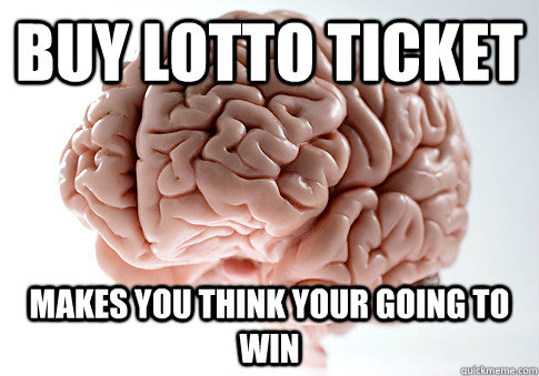 buy lotto ticket makes you think your going to win   Scumbag Brain