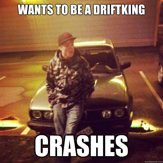 wants to be a driftking crashes - wants to be a driftking crashes  Drift-Bengt