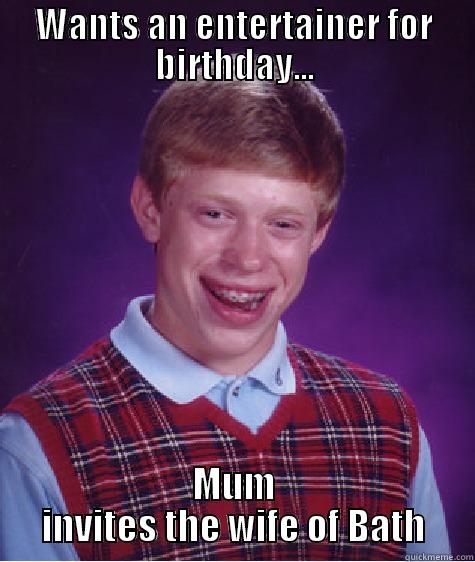 WANTS AN ENTERTAINER FOR BIRTHDAY... MUM INVITES THE WIFE OF BATH Bad Luck Brian