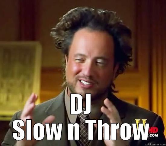  DJ SLOW N THROW Ancient Aliens