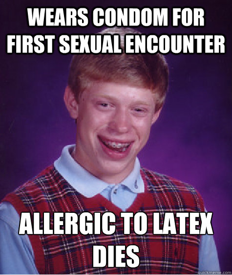 wears condom for first sexual encounter allergic to latex
DIES  Bad Luck Brian