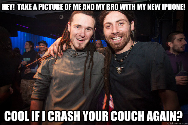 Hey!  Take a picture of me and my bro with my new iPhone! Cool if I crash your couch again?  Cool Psytrance Bros