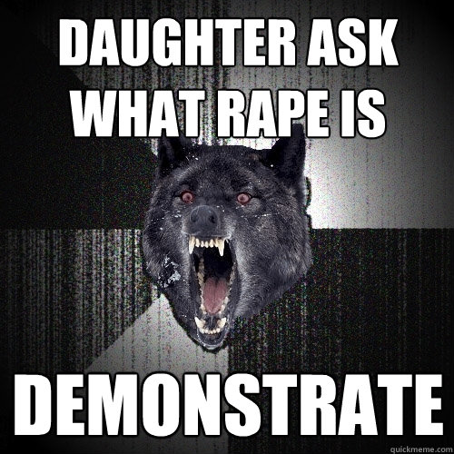 Daughter ask what rape is demonstrate  Insanity Wolf