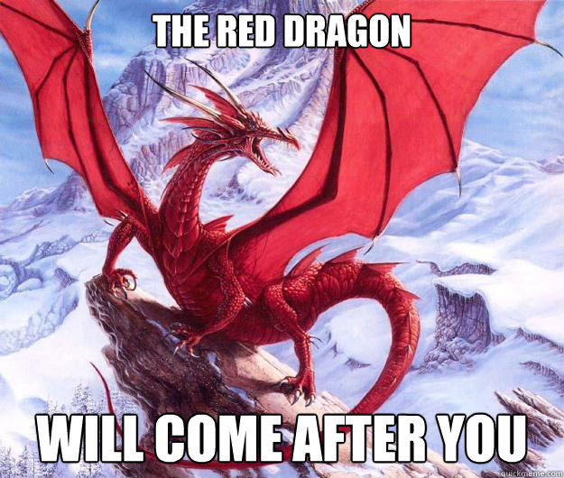 THE RED DRAGON WILL COME AFTER YOU  Red dragon