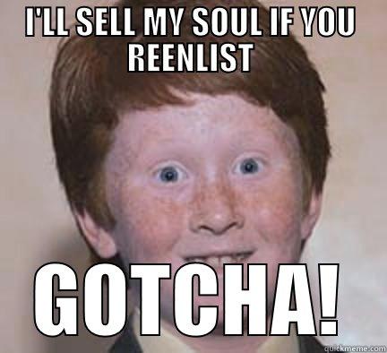 REENLIST GINGER - I'LL SELL MY SOUL IF YOU REENLIST GOTCHA! Over Confident Ginger