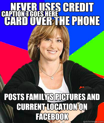 never uses credit card over the phone posts family's pictures and current location on facebook Caption 3 goes here Caption 4 goes here Caption 5 goes here Caption 6 goes here Caption 7 goes here - never uses credit card over the phone posts family's pictures and current location on facebook Caption 3 goes here Caption 4 goes here Caption 5 goes here Caption 6 goes here Caption 7 goes here  Sheltering Suburban Mom