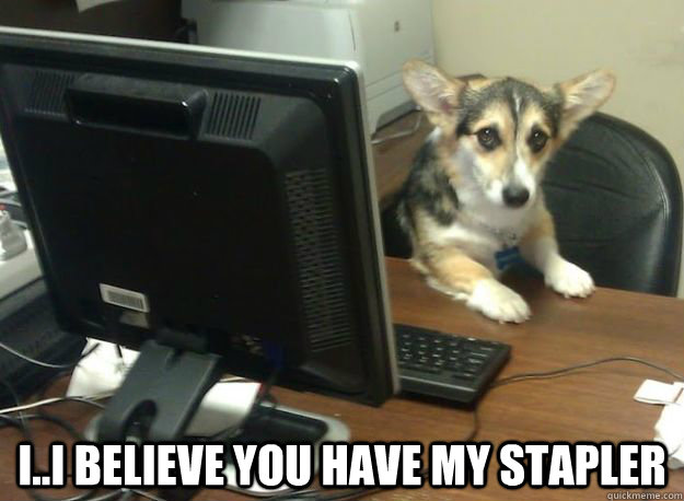  i..i believe you have my stapler -  i..i believe you have my stapler  Misc