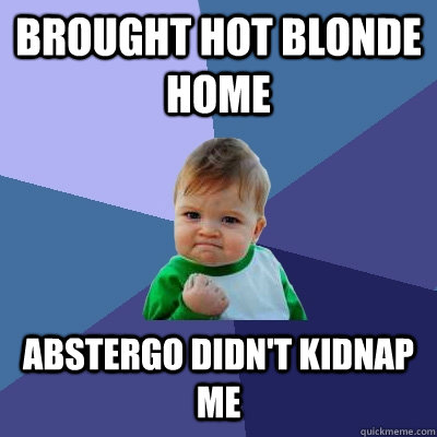 brought hot blonde home abstergo didn't kidnap me  Success Kid