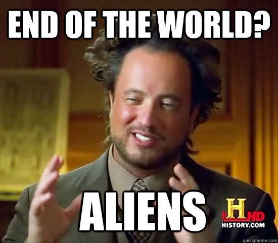 End of the world?  Aliens - End of the world?  Aliens  Ancient Aliens