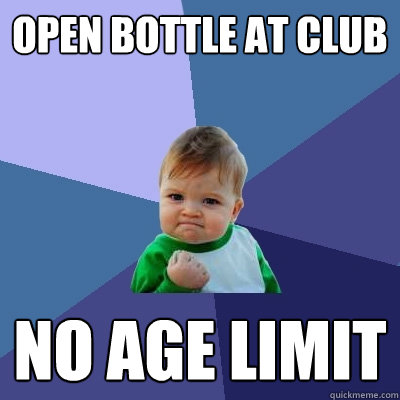 open bottle at club no age limit  Success Kid