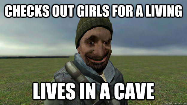 Checks out girls for a living Lives in a cave - Checks out girls for a living Lives in a cave  Misc