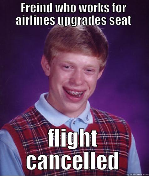 FREIND WHO WORKS FOR AIRLINES UPGRADES SEAT FLIGHT CANCELLED Bad Luck Brian