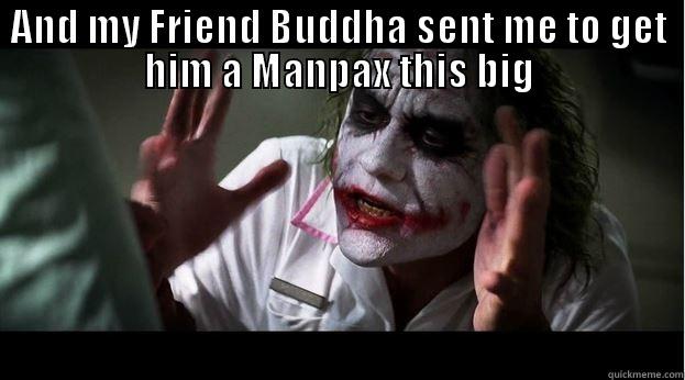 AND MY FRIEND BUDDHA SENT ME TO GET HIM A MANPAX THIS BIG  Joker Mind Loss