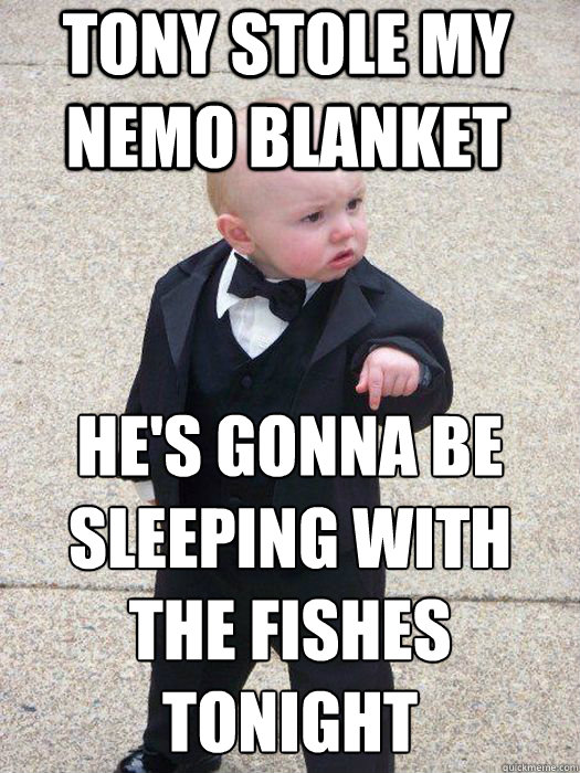 TONY STOLE MY  NEMO BLANKET HE'S GONNA BE SLEEPING WITH THE FISHES TONIGHT   Baby Godfather