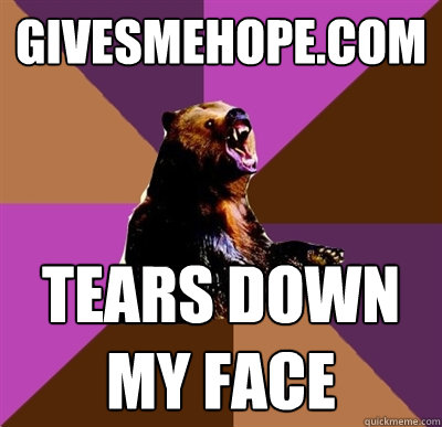 GIVESMEHOPE.COM TEARS DOWN MY FACE  Emotionally Volatile Bear