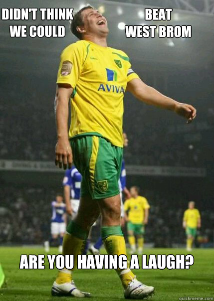 Didn't think we could beat Beat 
West Brom Are you having a laugh? - Didn't think we could beat Beat 
West Brom Are you having a laugh?  Grant holt meme