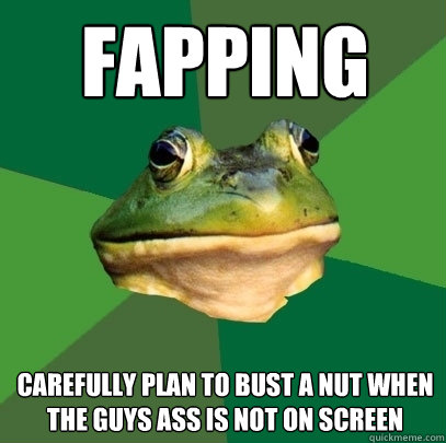 fapping carefully plan to bust a nut when the guys ass is not on screen - fapping carefully plan to bust a nut when the guys ass is not on screen  Foul Bachelor Frog